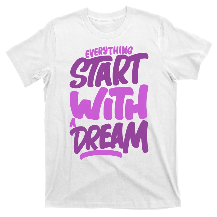 Everything Start With A Dream T-Shirt