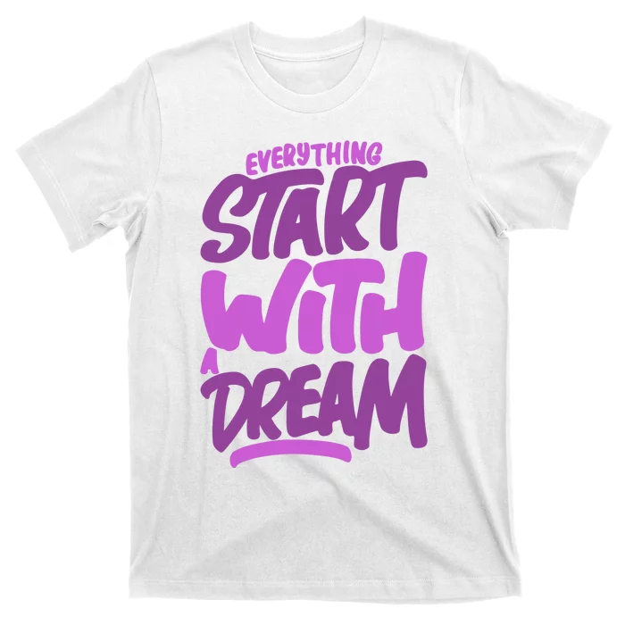 Everything Start With A Dream T-Shirt