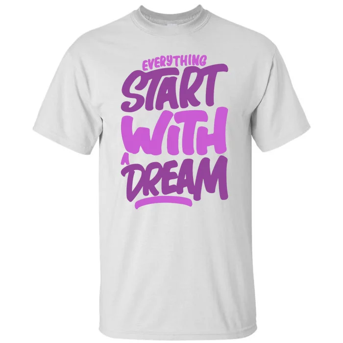 Everything Start With A Dream Tall T-Shirt