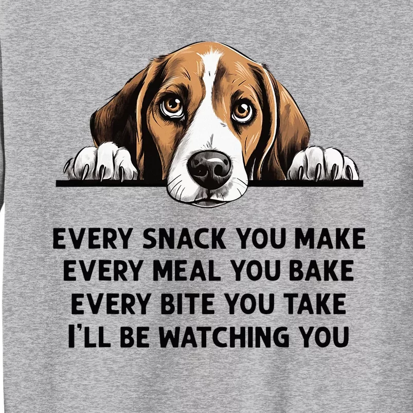 Every Snack You Make Every Meal You Bake Funny Beagle Tall Sweatshirt