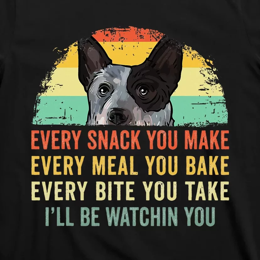 Every Snack You Make Blue Heeler Australian Cattle Dog Owner T-Shirt