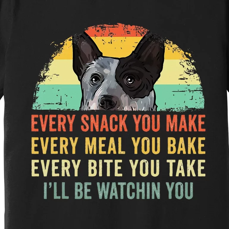 Every Snack You Make Blue Heeler Australian Cattle Dog Owner Premium T-Shirt