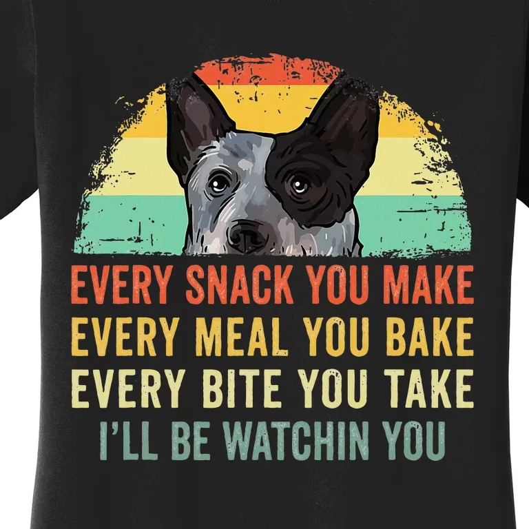 Every Snack You Make Blue Heeler Australian Cattle Dog Owner Women's T-Shirt