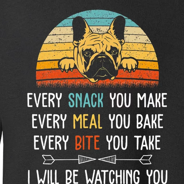 Every Snack You Make Every Meal You Bake French Bulldog Toddler Sweatshirt