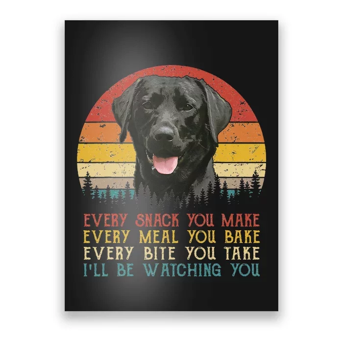 Every Snack You Make Dog Black Labrador Retriever Poster