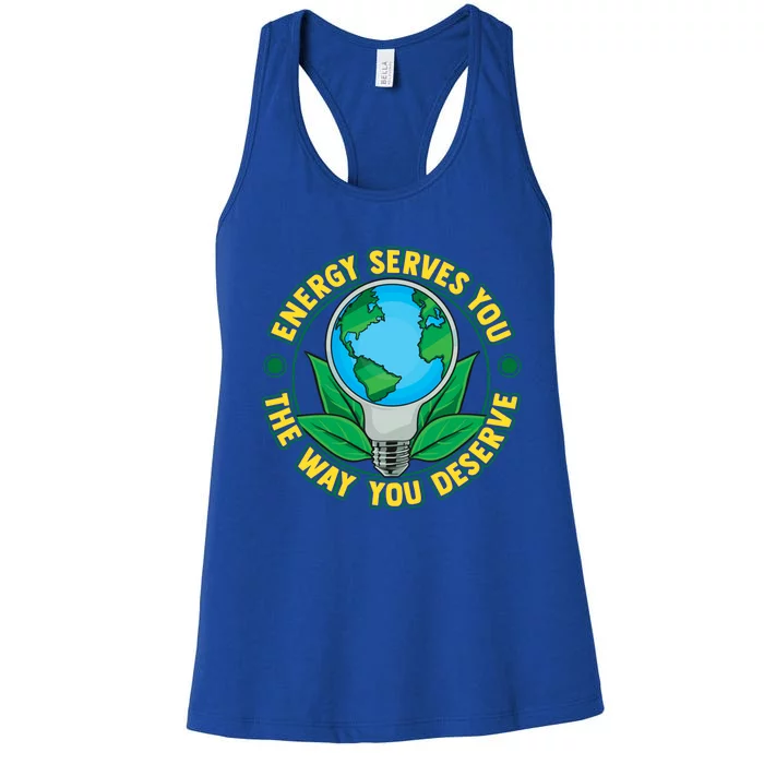 Energy Serves You The Way You Deserve Happy Day Of Earth Gift Women's Racerback Tank