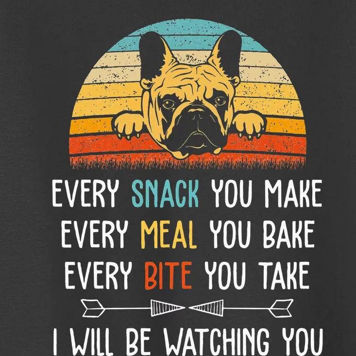 Every Snack You Make Every Meal You Bake French Bulldog Toddler T-Shirt