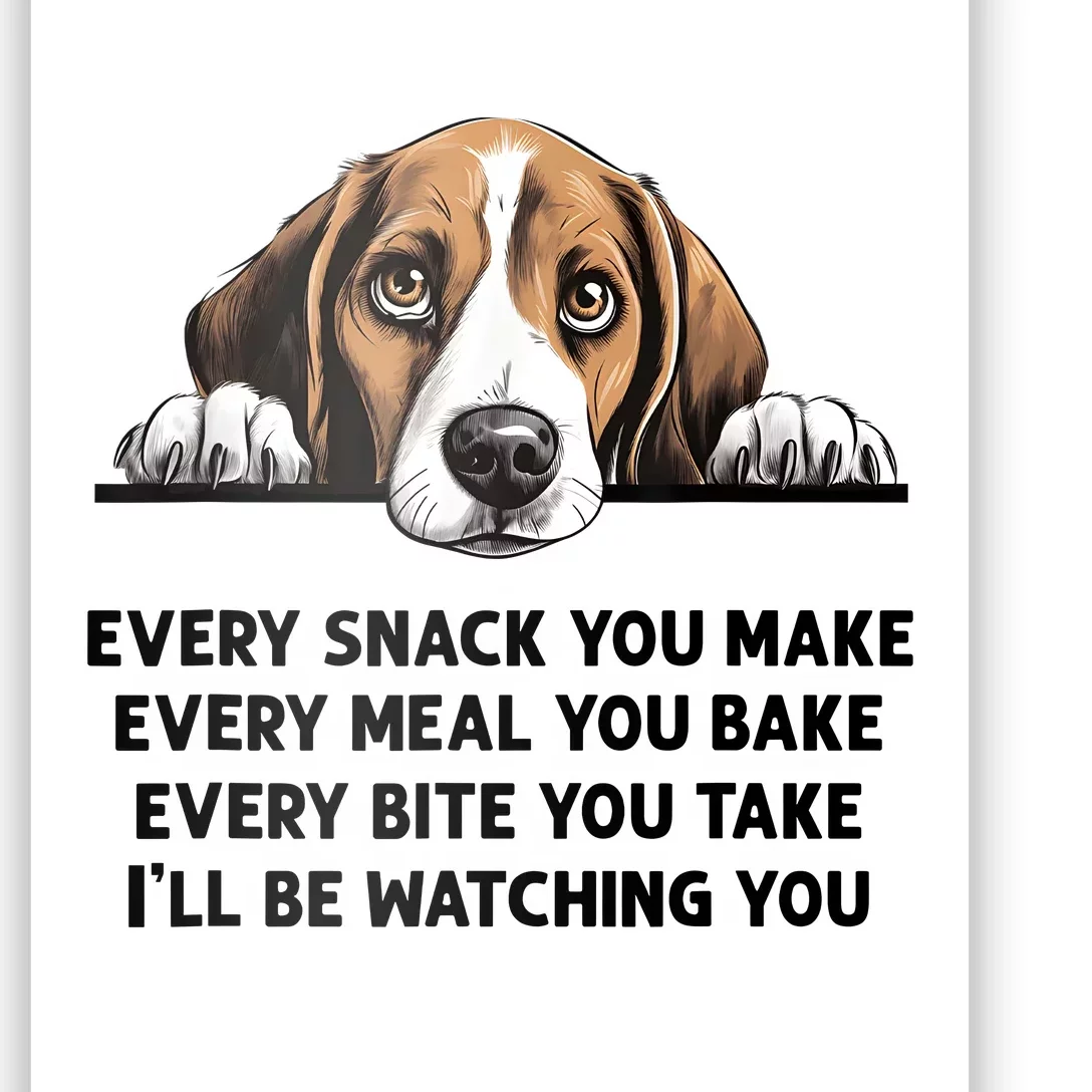 Every Snack You Make Every Meal You Bake Funny Beagle Poster