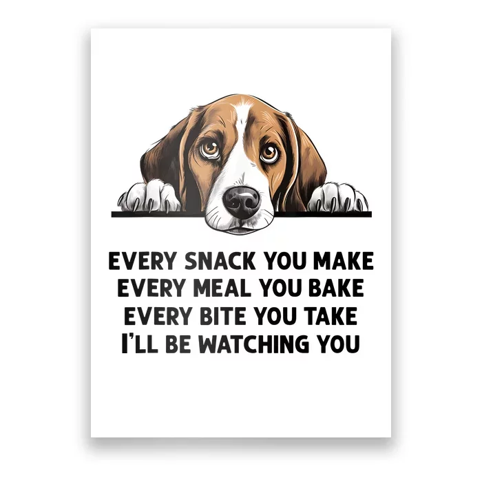 Every Snack You Make Every Meal You Bake Funny Beagle Poster