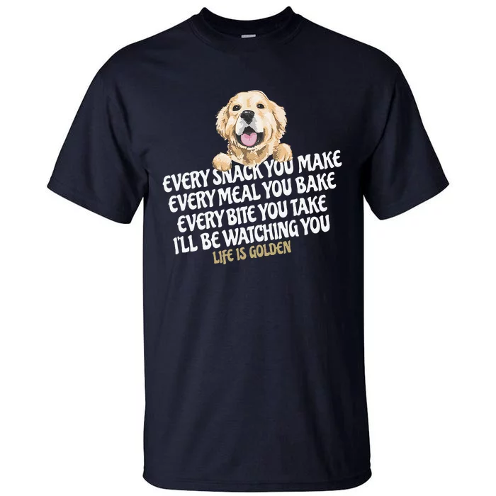 Every Snack You Make For Funny Dog Lover Life Is Golden Gift Tall T-Shirt