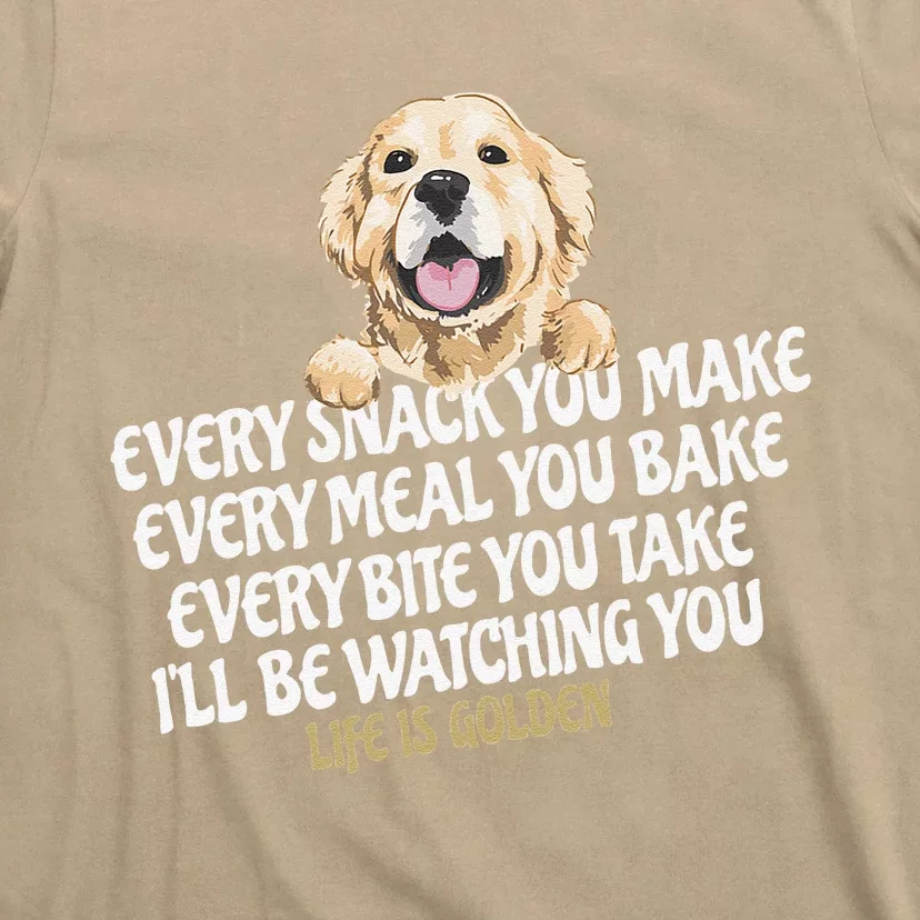 Every Snack You Make For Funny Dog Lover Life Is Golden Gift T-Shirt