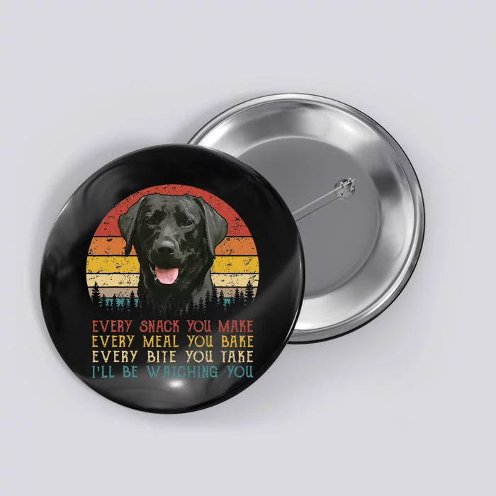 Every Snack You Make Dog Black Labrador Retriever Button