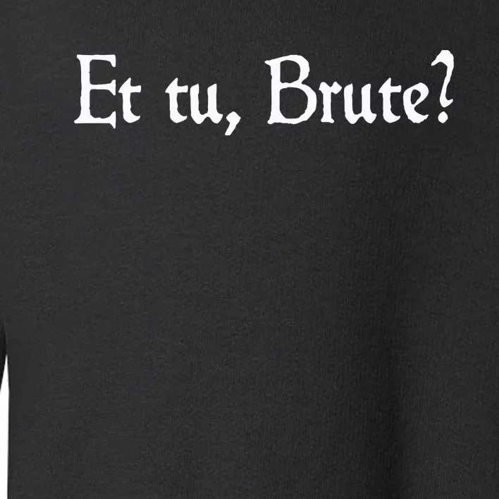 Et Tu Brute Shakespeare Quote Betrayal Julius Caesar Toddler Sweatshirt