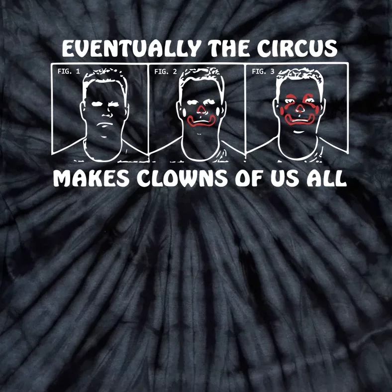 Eventually The Circus Makes Clowns Of Us All Tie-Dye T-Shirt