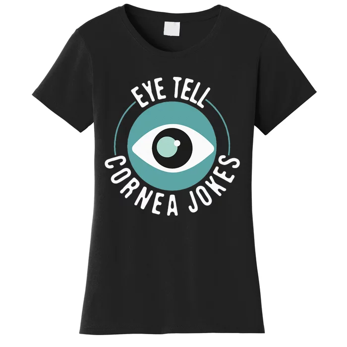 Eye Tell Cornea Jokes Optometrist Ophthalmic Optician Women's T-Shirt