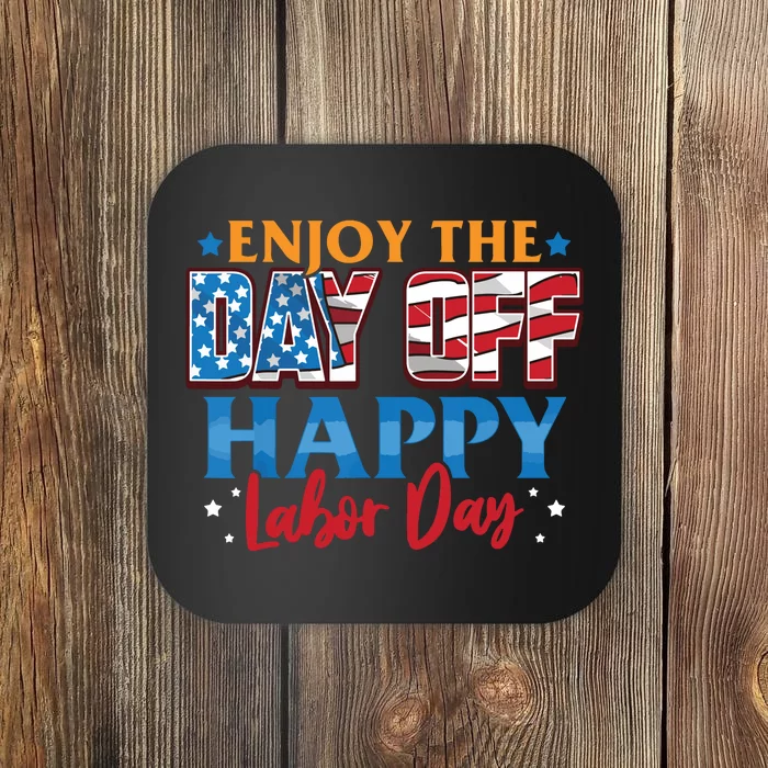 Enjoy The Day Off Happy Labor Day Coaster