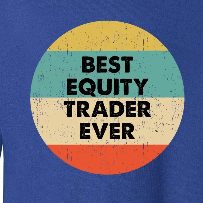 Equity Trader Gift Best Equity Trader Ever Gift Toddler Sweatshirt