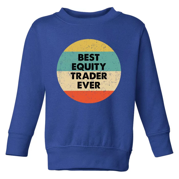 Equity Trader Gift Best Equity Trader Ever Gift Toddler Sweatshirt