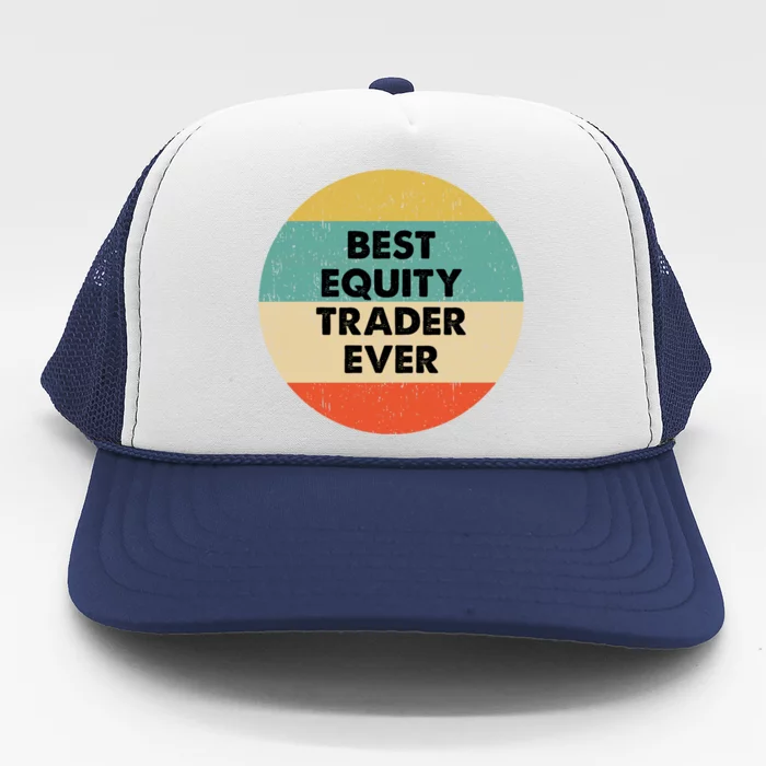 Equity Trader Gift Best Equity Trader Ever Gift Trucker Hat