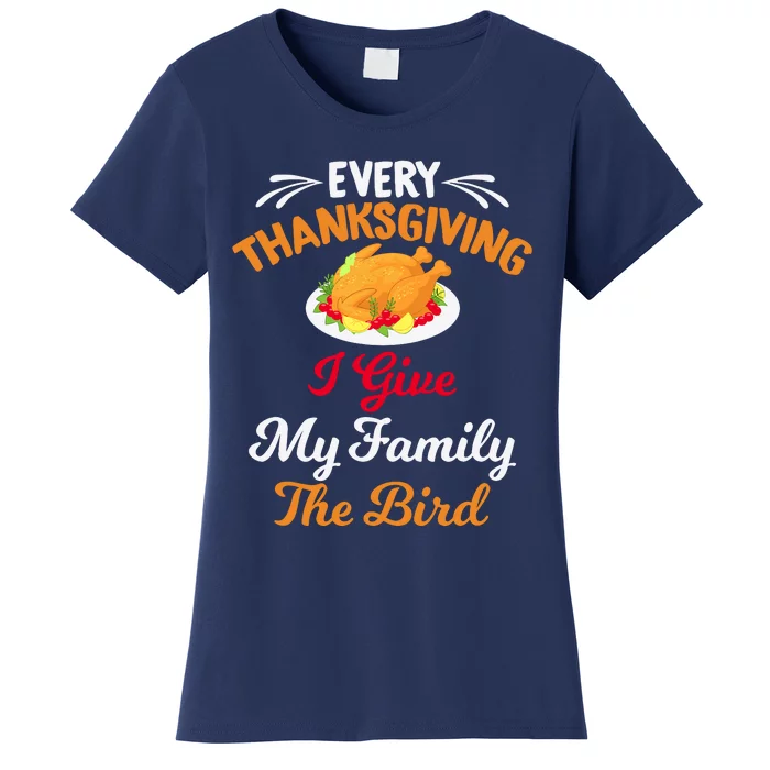 Every Thanksgiving I Give My Family The Bird Friendsgiving Women's T-Shirt