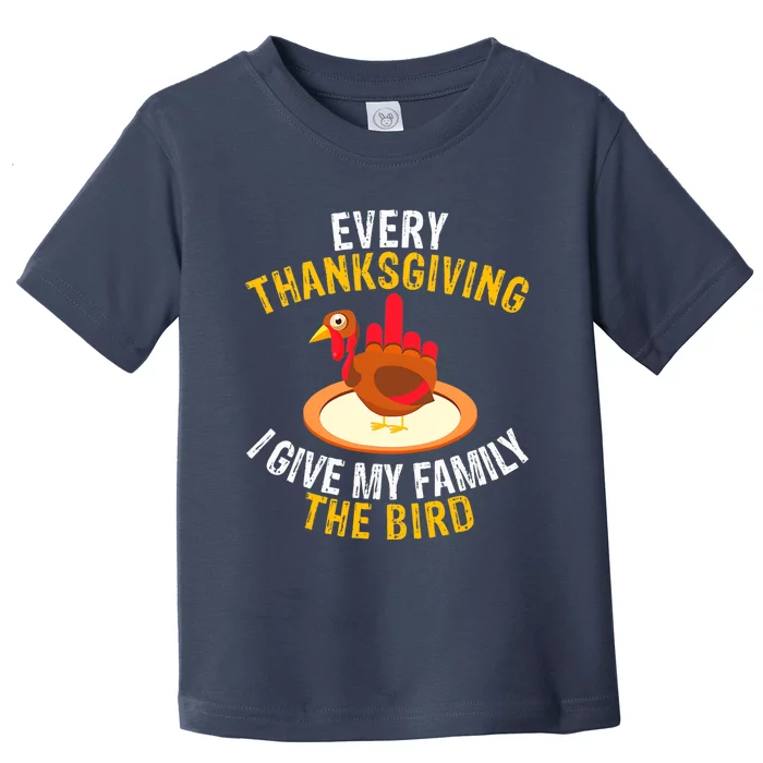 Every Thanksgiving I Give My Family The Bird A Funny Turkey Toddler T-Shirt