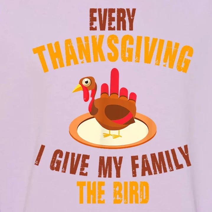 Every Thanksgiving I Give My Family The Bird Funny Holiday Garment-Dyed Sweatshirt