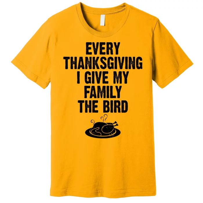 Every Thanksgiving I Give My Family The Bird Premium T-Shirt