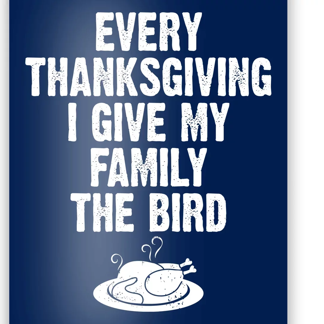 Every Thanksgiving I Give My Family The Bird Poster