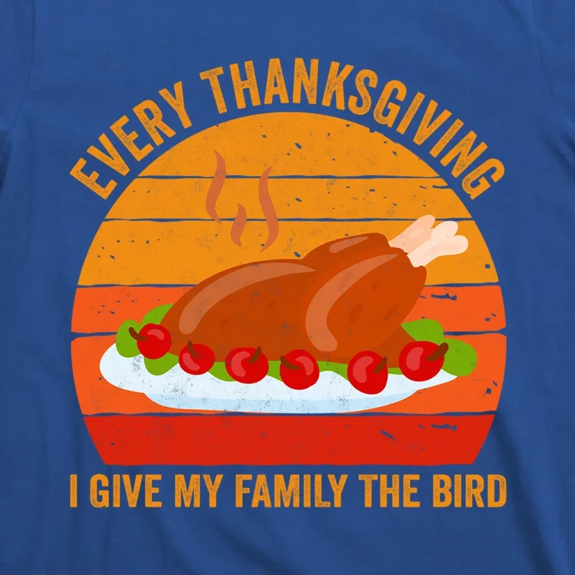 Every Thanksgiving I Give My Family The Bird Gift Turkey Gift T-Shirt