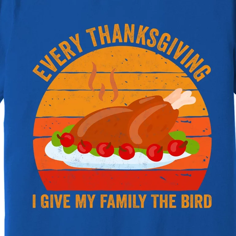 Every Thanksgiving I Give My Family The Bird Gift Turkey Gift Premium T-Shirt