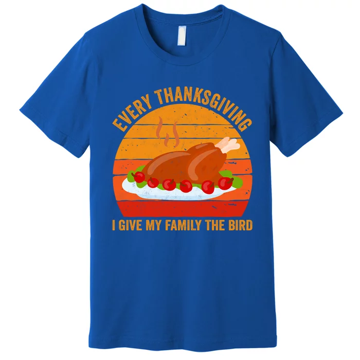 Every Thanksgiving I Give My Family The Bird Gift Turkey Gift Premium T-Shirt