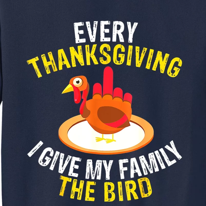 Every Thanksgiving I Give My Family The Bird A Funny Turkey Tall Sweatshirt