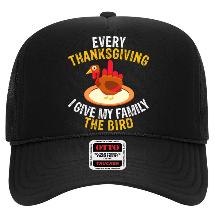 Every Thanksgiving I Give My Family The Bird A Funny Turkey High Crown Mesh Trucker Hat