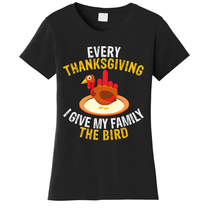 Every Thanksgiving I Give My Family The Bird A Funny Turkey Women's T-Shirt