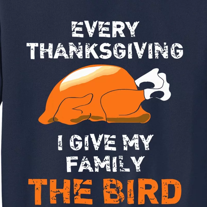 Every Thanksgiving I Give My Family The Bird A Funny Turkey Tall Sweatshirt