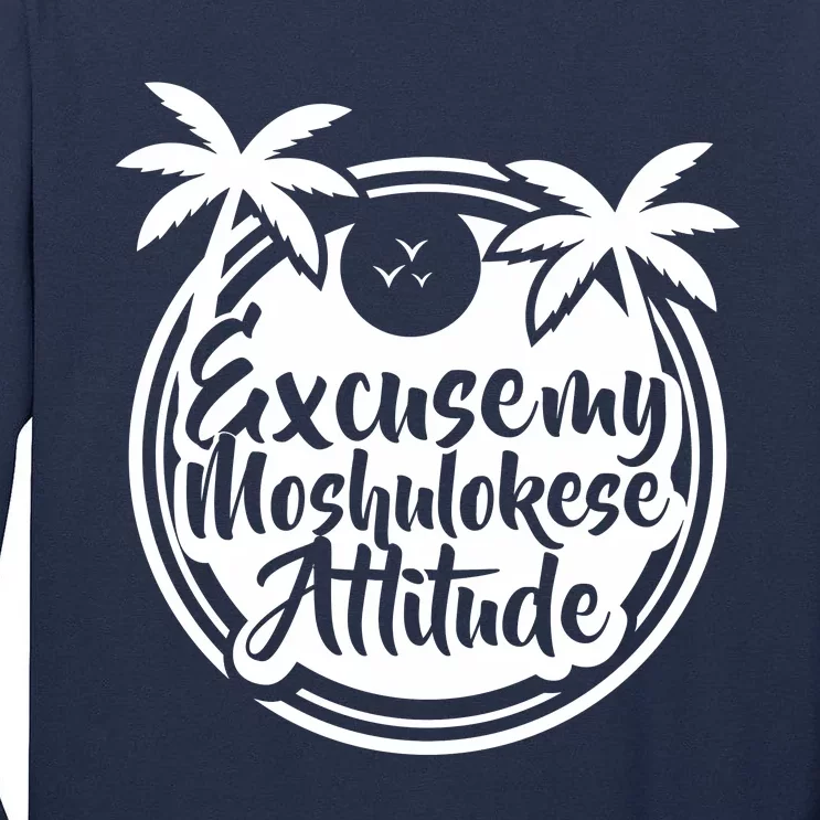 Excuse The Moshulokese Attitude Tall Long Sleeve T-Shirt