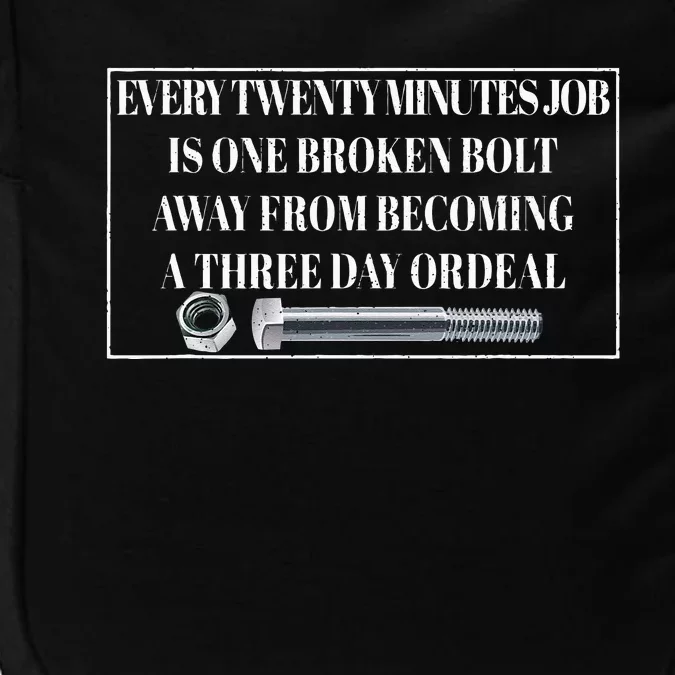 Every Twenty Minutes Job Is One Broken Bolt Funny Apparel Impact Tech Backpack