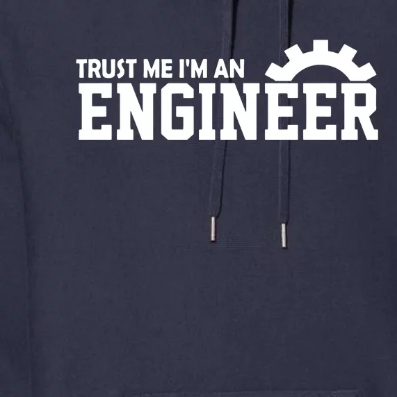 Engineer Trust Me Im An Engineer Premium Hoodie