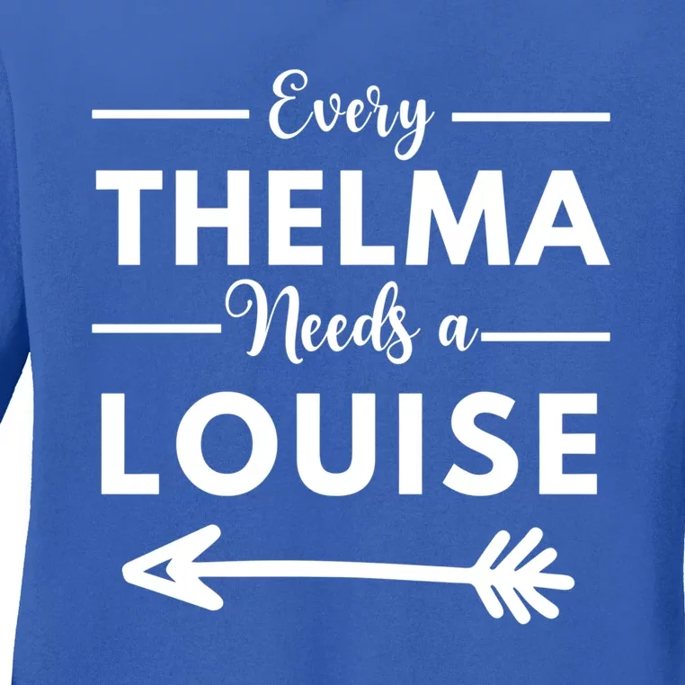 Every Thelma Needs A Louise Matching Best Friends Great Gift Ladies Long Sleeve Shirt