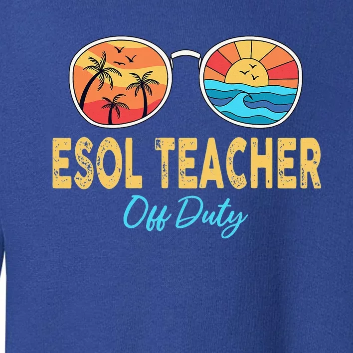 ESOL Teacher Off Duty Happy Last Day Of School Summer Toddler Sweatshirt