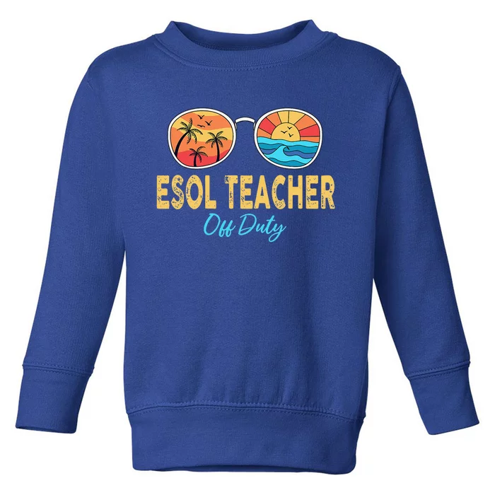 ESOL Teacher Off Duty Happy Last Day Of School Summer Toddler Sweatshirt