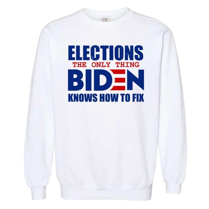 Elections The Only Thing Biden Knows How To Fix Garment-Dyed Sweatshirt