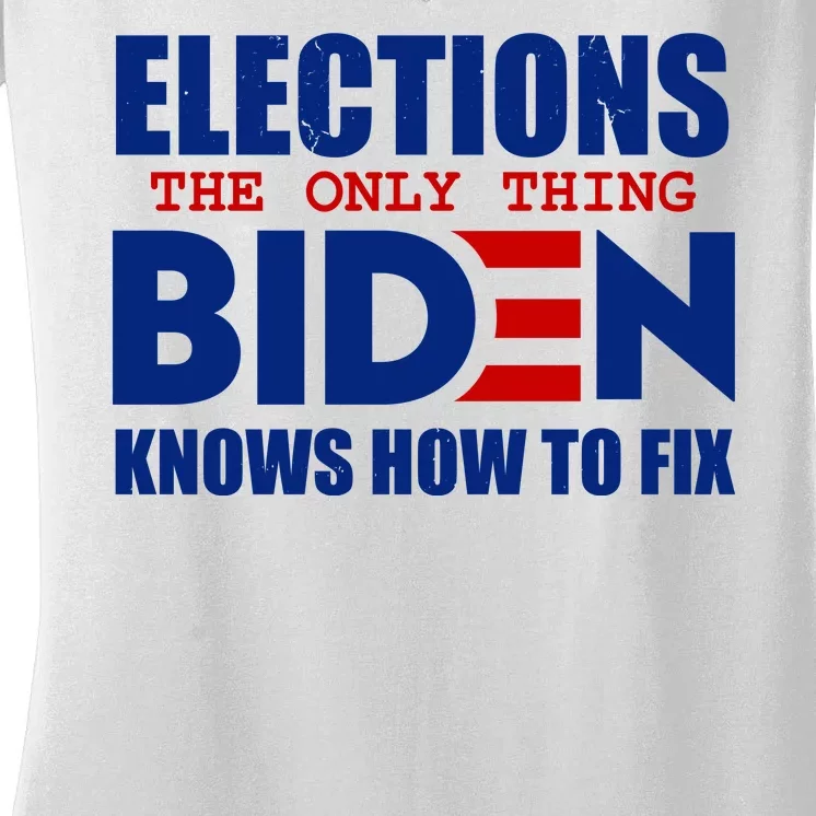 Elections The Only Thing Biden Knows How To Fix Women's V-Neck T-Shirt