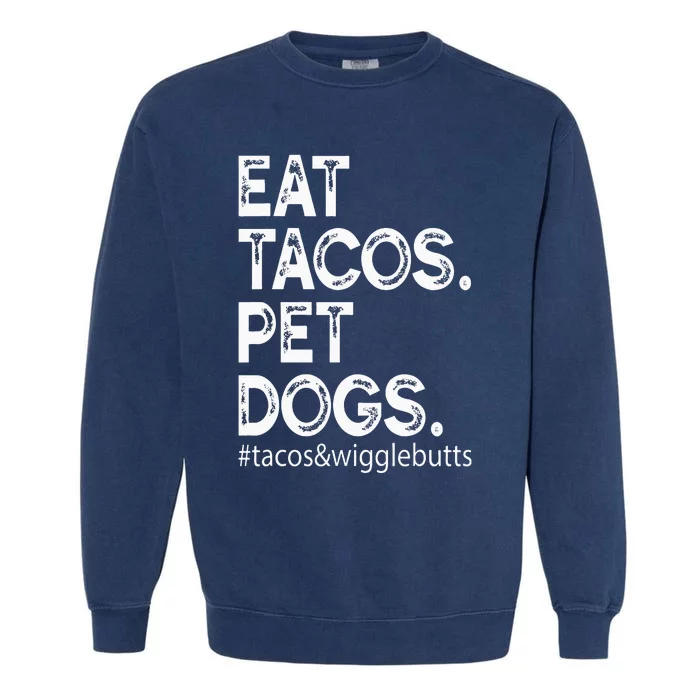 Eat Tacos. Pet Dogs Tacos And Wigglebutts Garment-Dyed Sweatshirt