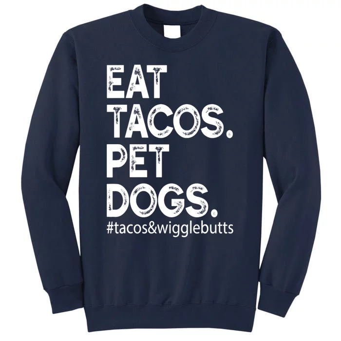 Eat Tacos. Pet Dogs Tacos And Wigglebutts Tall Sweatshirt