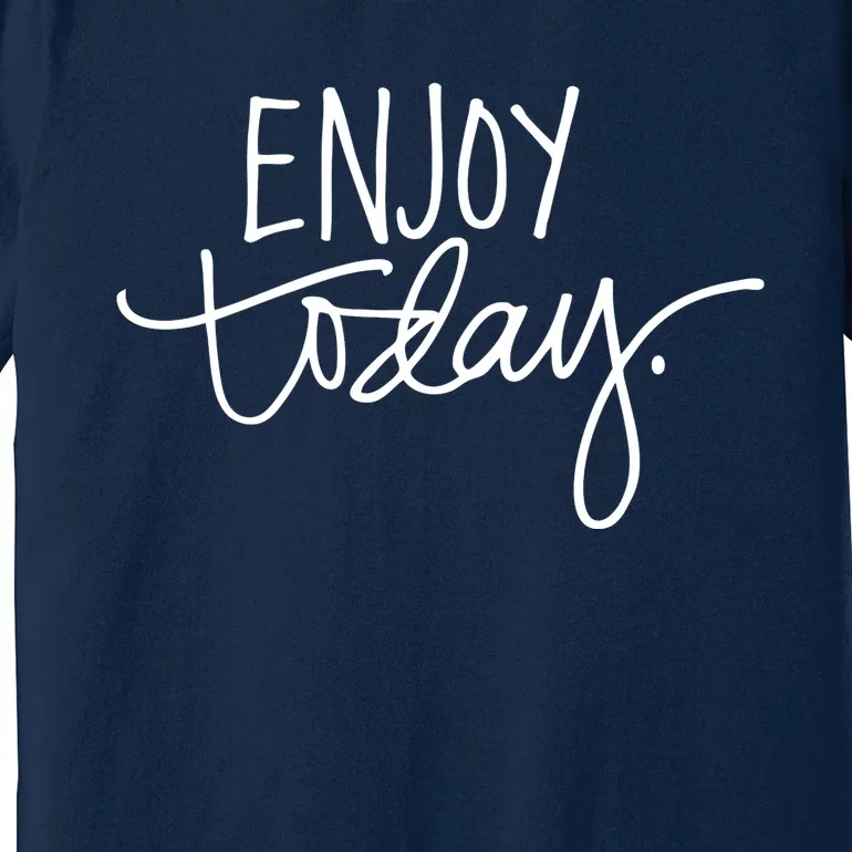 Enjoy Today Positive Premium T-Shirt