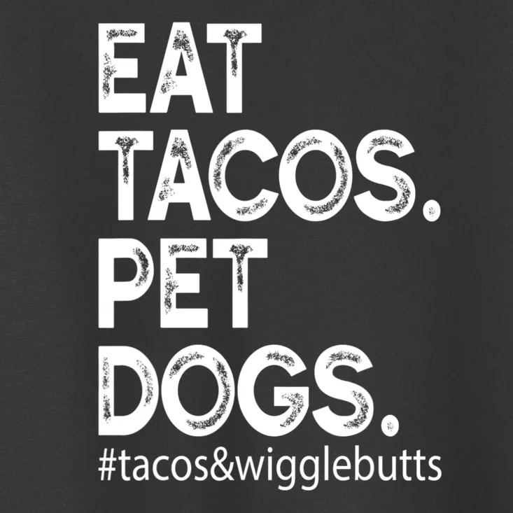 Eat Tacos Pet Dogs Tacos And Wigglebutts Toddler T-Shirt