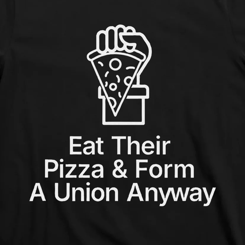 Eat Their Pizza And Form A Union Anyway T-Shirt