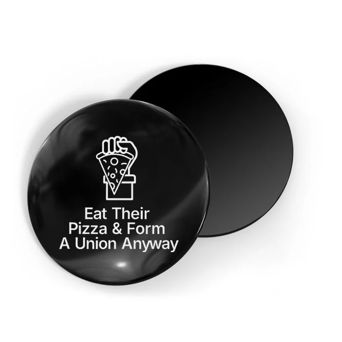 Eat Their Pizza And Form A Union Anyway Magnet