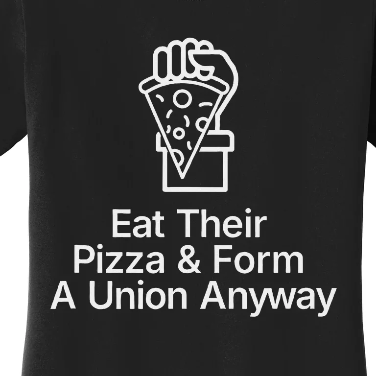 Eat Their Pizza And Form A Union Anyway Women's T-Shirt